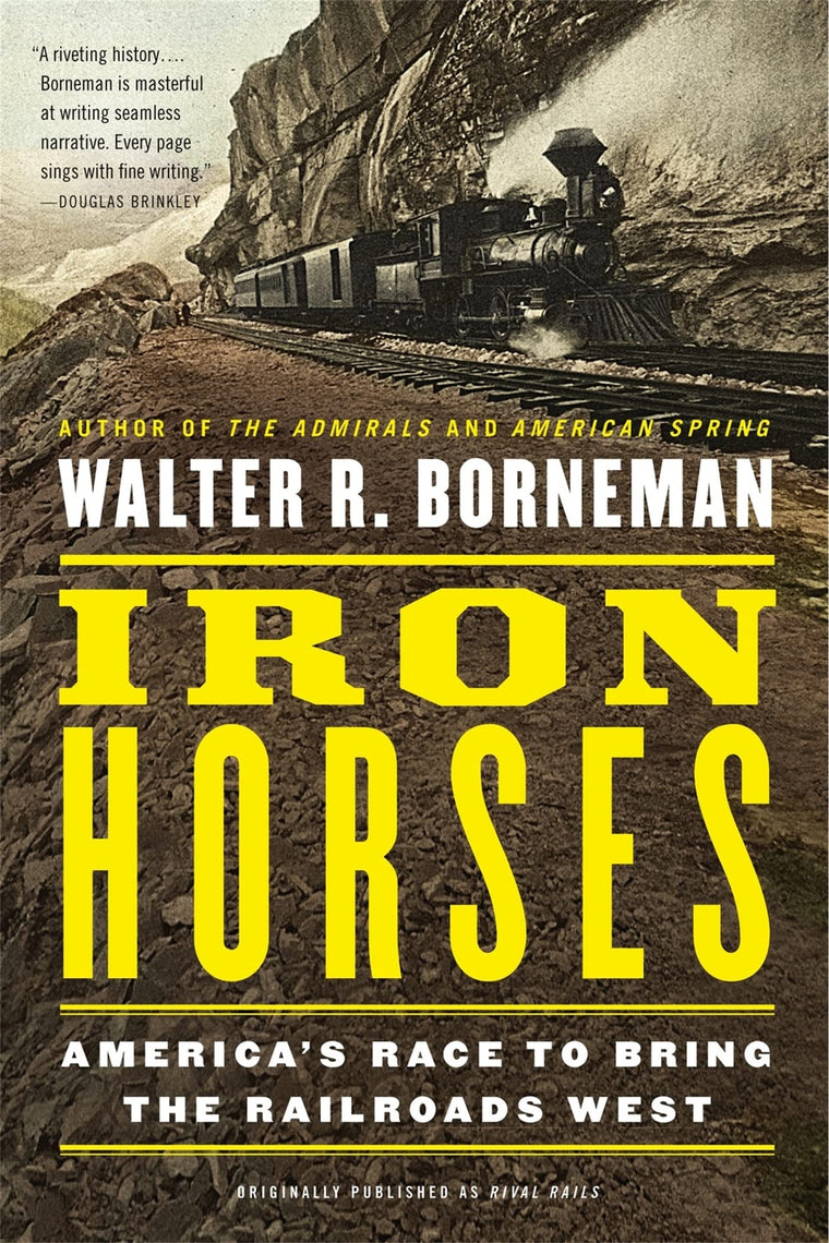 Iron Horses: America's Race to Bring the Railroads West