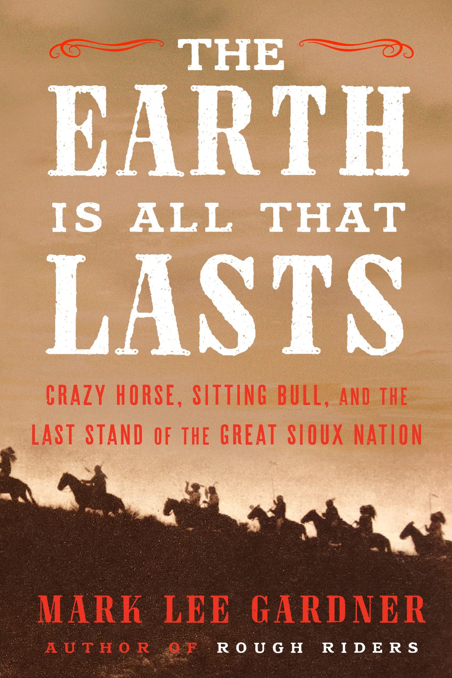 The Earth Is All That Lasts: Crazy Horse, Sitting Bull, and