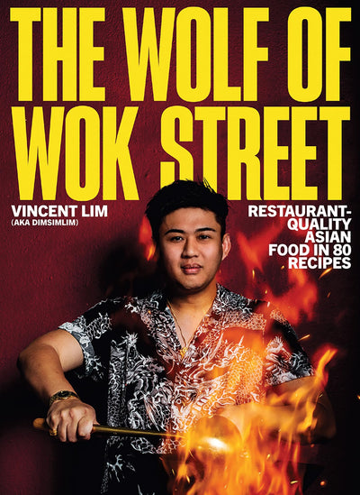 The Wolf of Wok Street: Restaurant-Quality Asian Food in 80 Recipes