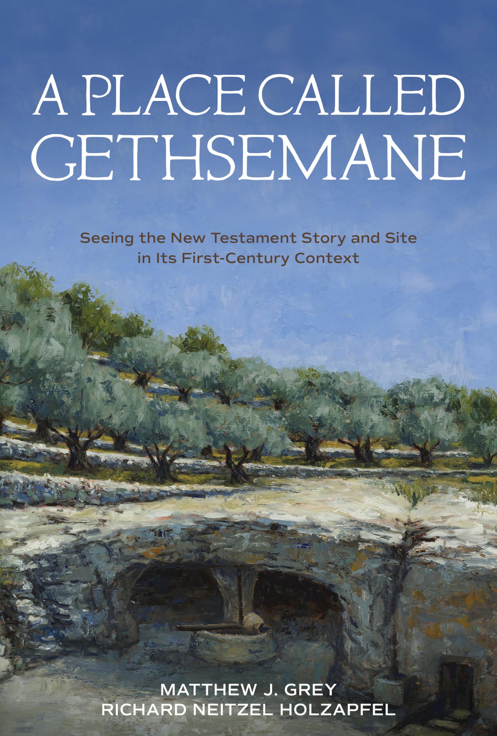 A Place Called Gethsemane: Seeing the New Testament Story and Site in Its First-Century Context