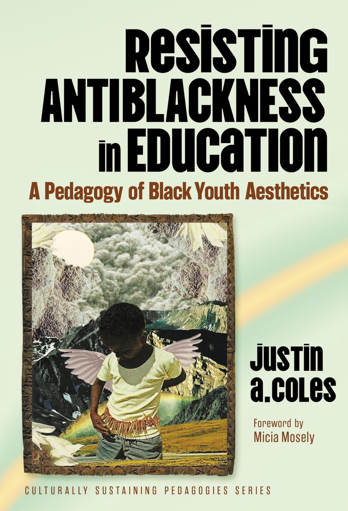 Resisting Antiblackness in Education: A Pedagogy of Black Youth Aesthetics (Culturally Sustaining Pedagogies Series)