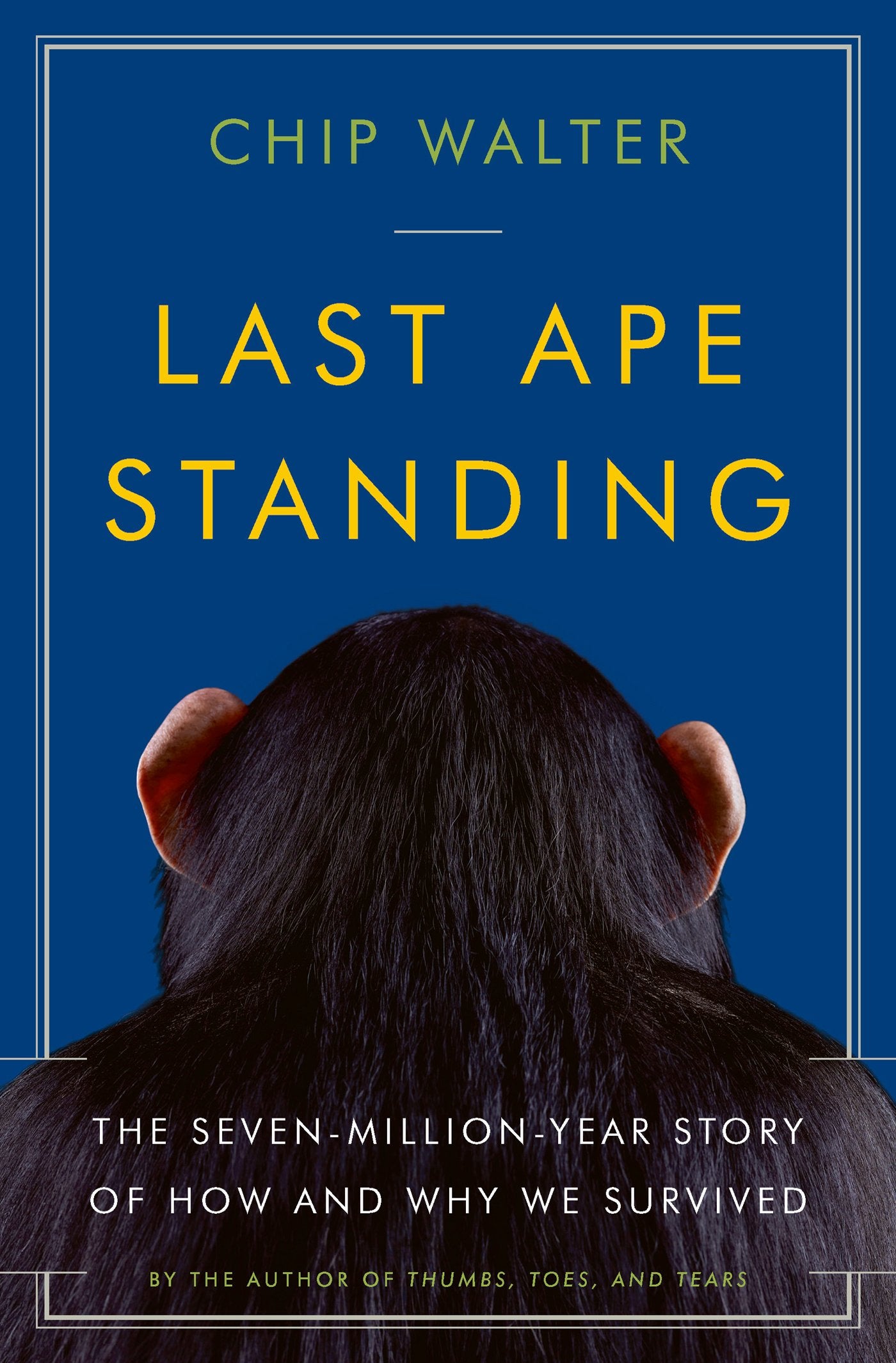 Last Ape Standing: The Seven-Million-Year Story of How and Why We Survived