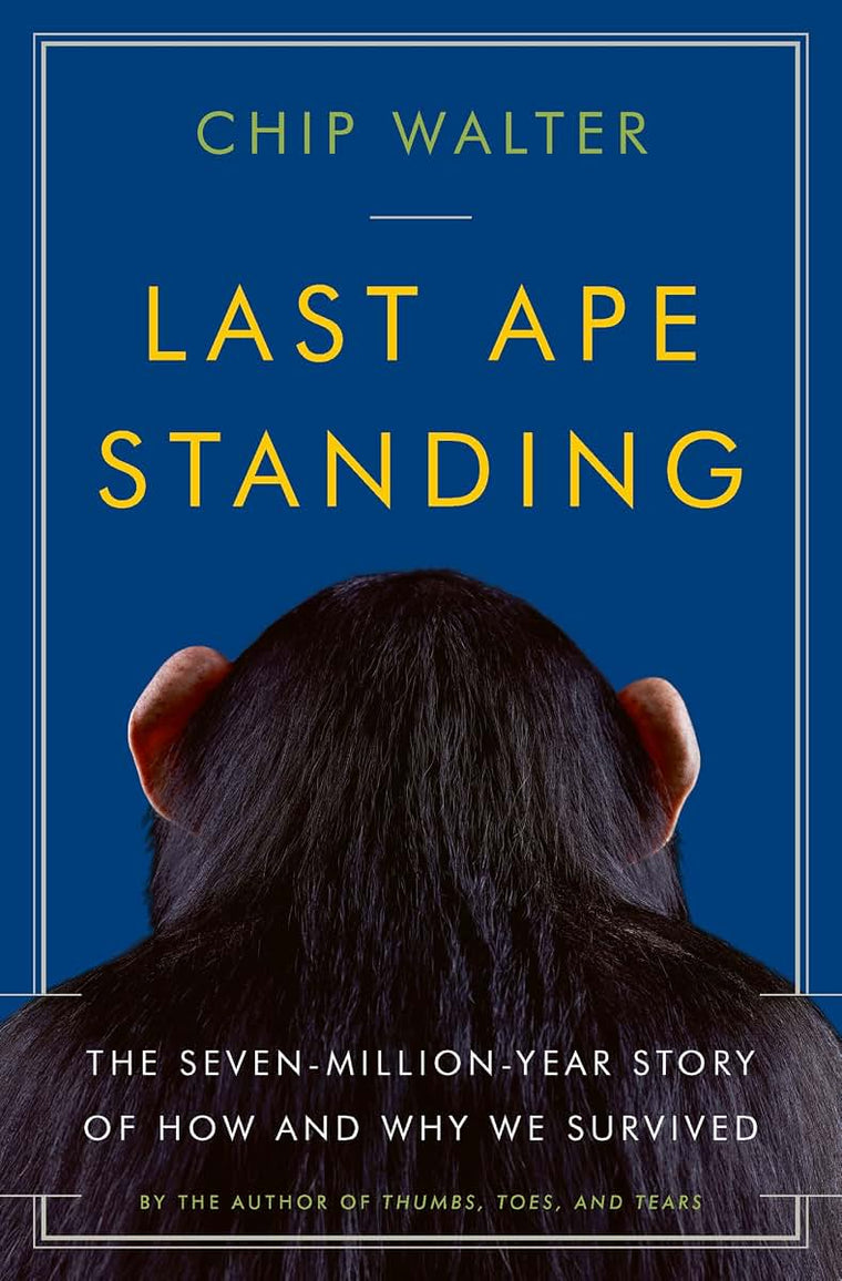 Last Ape Standing: The Seven-Million-Year Story of How and Why We Survived