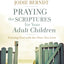 Praying the Scriptures for Your Adult Children: Trusting God with the Ones You Love