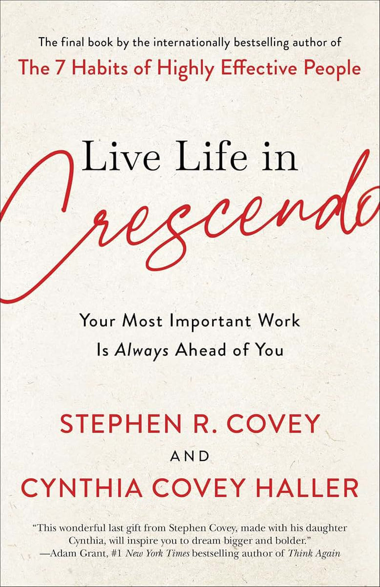 Live Life in Crescendo: Your Most Important Work Is Always Ahead of You (The Covey Habits Series)