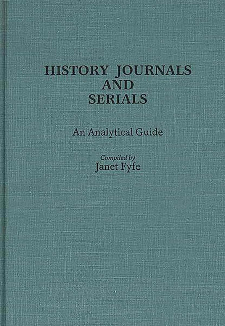 History Journals and Serials: An Analytical Guide (Annotated Bibliographies of Serials: A Subject Approach)