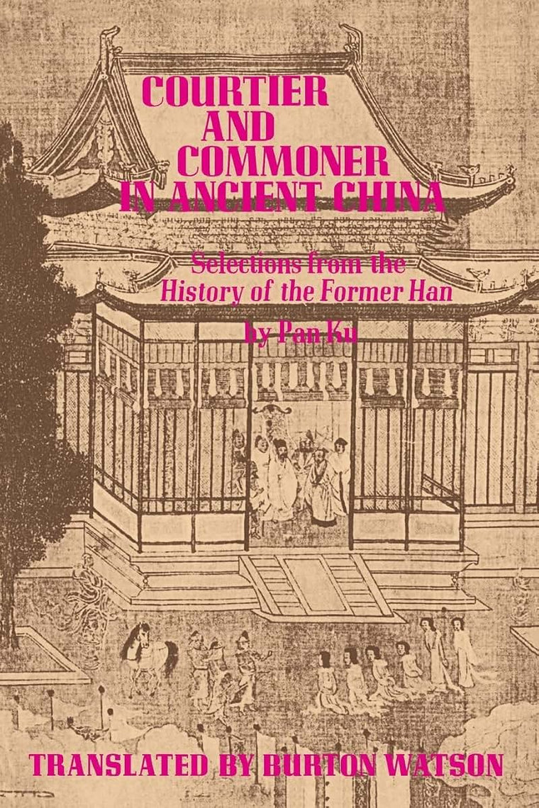 Courtier And Commoner In Ancient China: Selections From The History Of The Former Han by Pan Ku