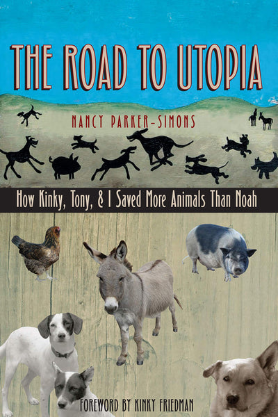 The Road to Utopia: How Kinky, Tony, and I Saved More Animals than Noah