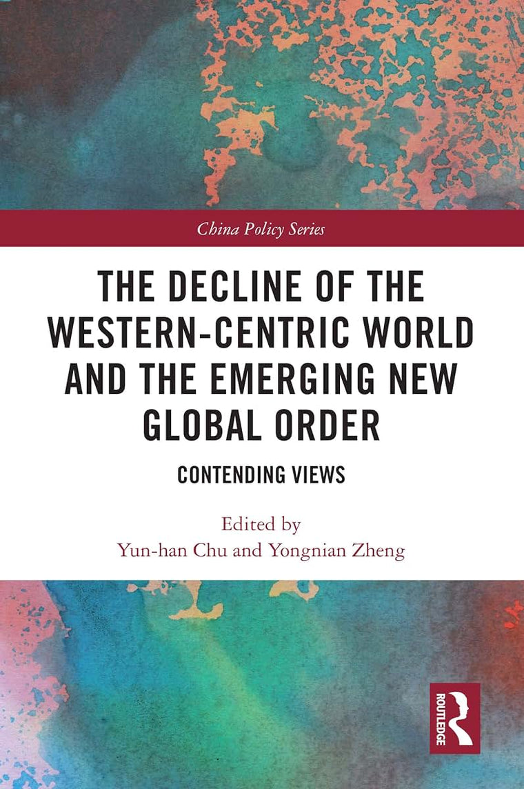 The Decline of the Western-Centric World and the Emerging New Global Order (China Policy Series)