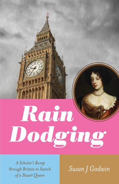 Rain Dodging: A Scholars Romp through Britain in Search of a Stuart Queen