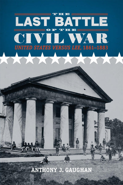 The Last Battle of the Civil War: United States versus Lee, 1861-1883 (Southern Literary Studies)