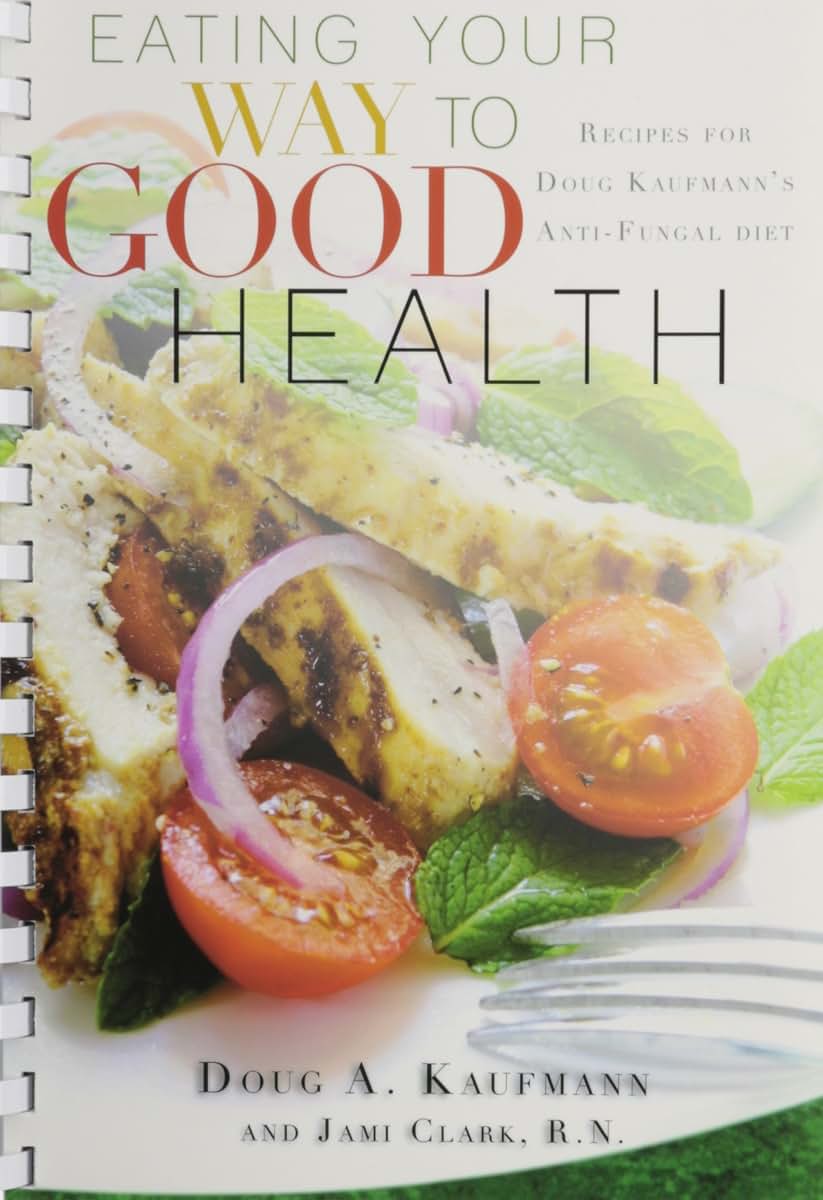 Eating Your Way to Good Health: Recipes for Doug Kaufmans Antifungal Diet