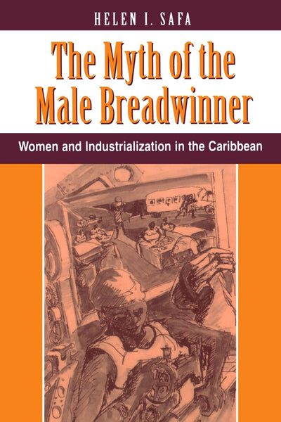 The Myth Of The Male Breadwinner: Women And Industrialization In The Caribbean (CONFLICT SERIES)