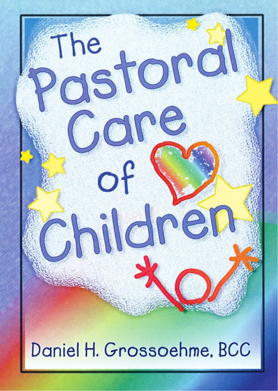 The Pastoral Care of Children (Haworth Religion and Mental Health.)
