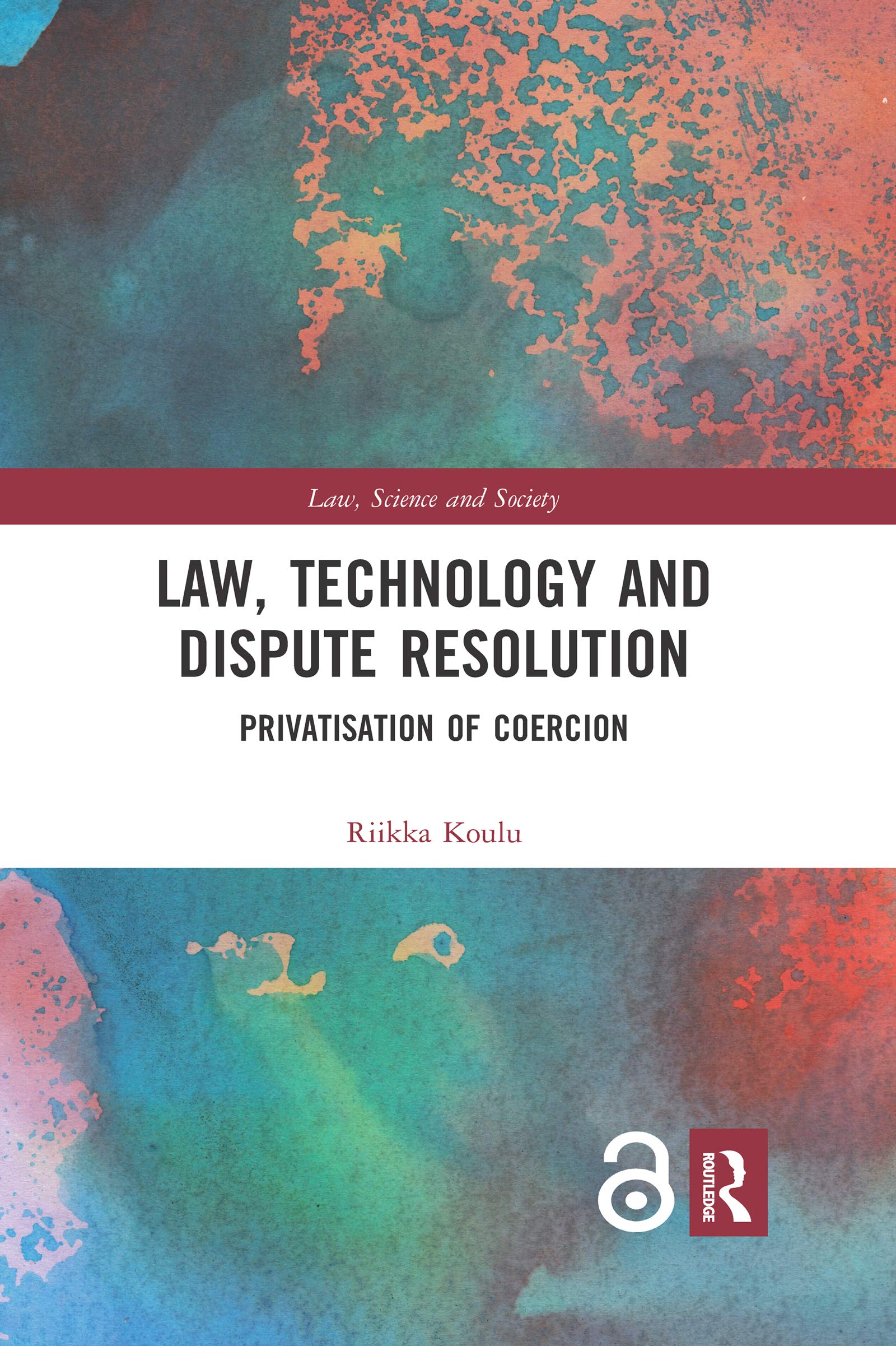 Law, Technology and Dispute Resolution: The Privatisation of Coercion (Law, Science and Society)