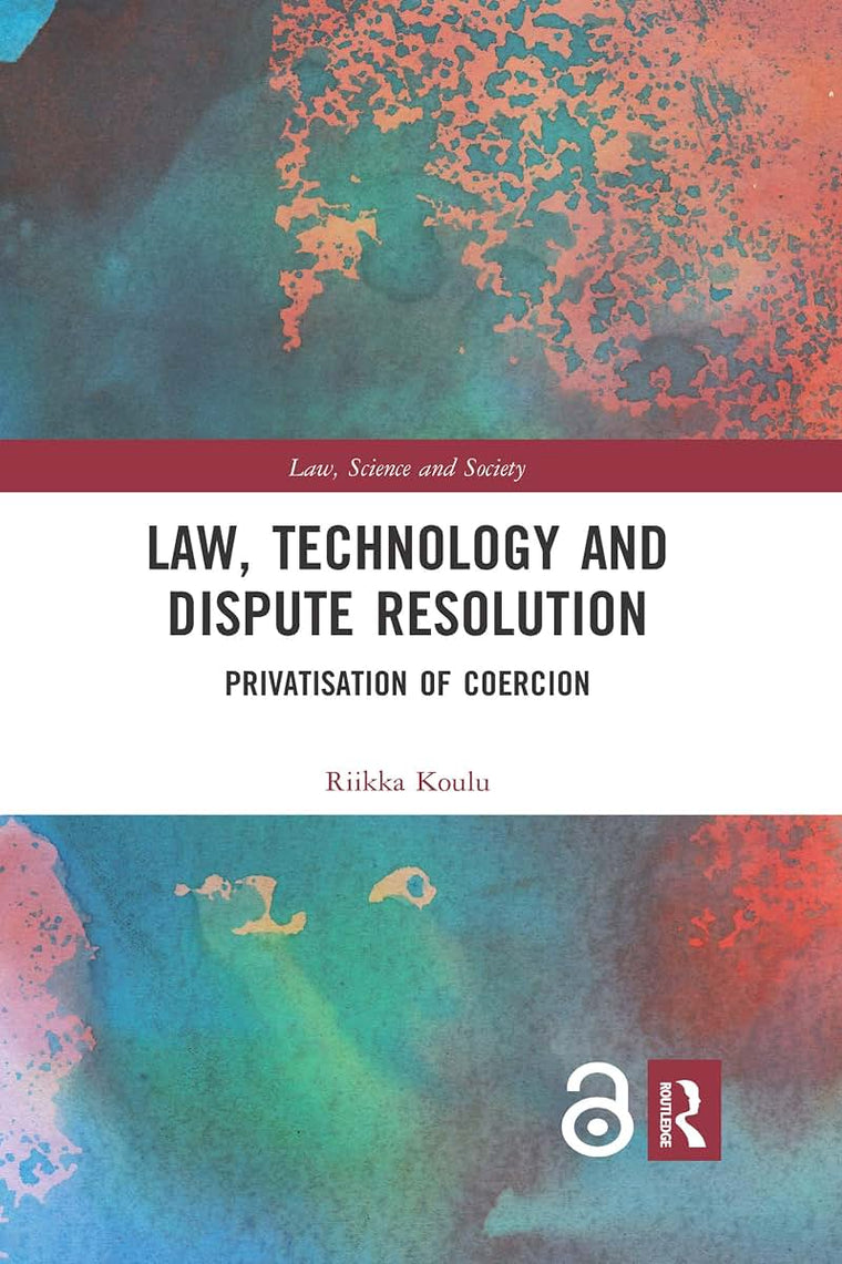 Law, Technology and Dispute Resolution: The Privatisation of Coercion (Law, Science and Society)