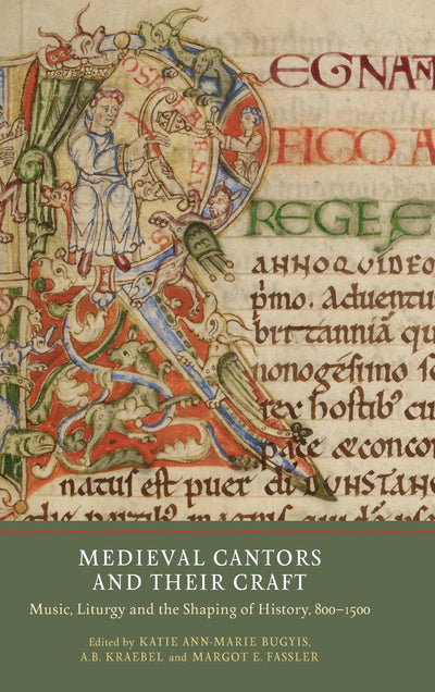 Medieval Cantors and their Craft: Music, Liturgy and the Shaping of History, 800-1500 (Writing History in the Middle Ages, 3)