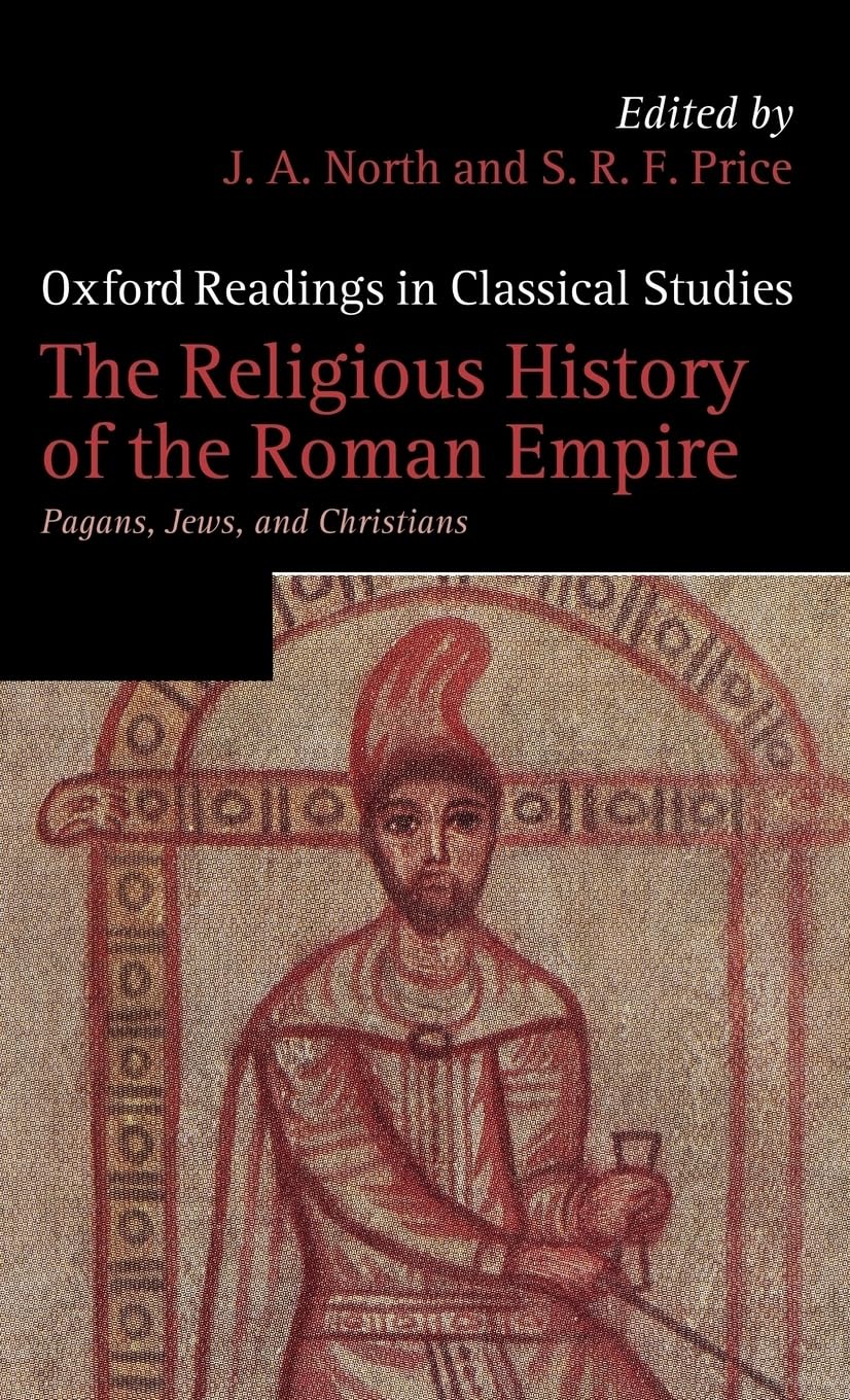 The Religious History of the Roman Empire: Pagans, Jews, and Christians (Oxford Readings in Classical Studies)