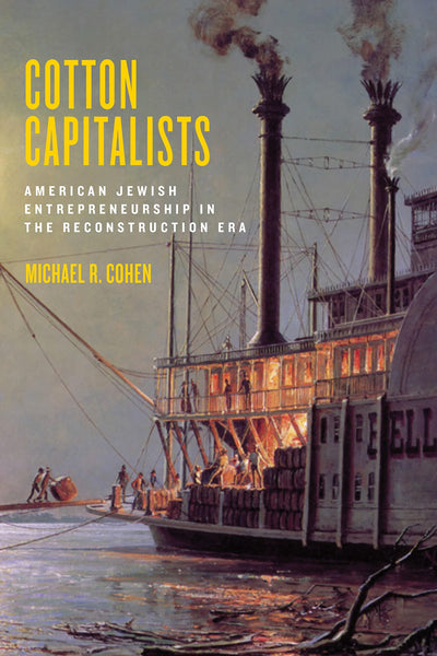 Cotton Capitalists: American Jewish Entrepreneurship in the Reconstruction Era (Goldstein-Goren Series in American Jewish Studies, 8)