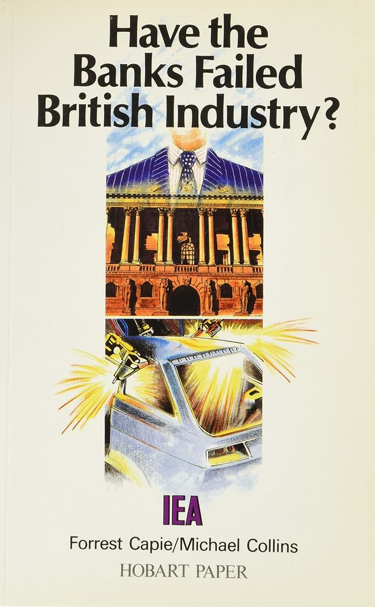 Have the Banks Failed British Industry?: Historical Survey of Bank/Industry Relations in Britain, 1870-1990 (Hobart Papers)