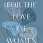 For the Love of Women: Uprooting and Healing Misogyny in America