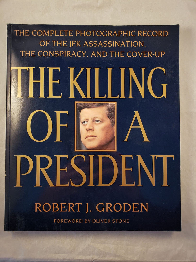 The Killing of a President: The Complete Photographic Record of the Assassination, the Conspiracy, and