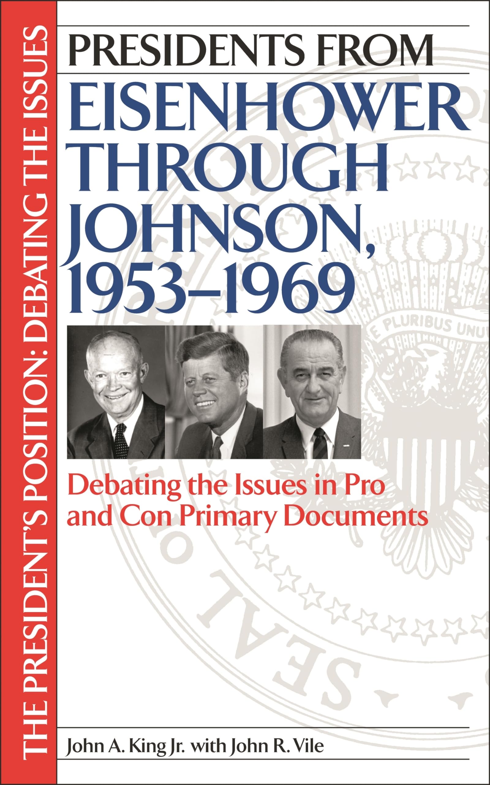 Presidents from Eisenhower through Johnson, 1953-1969: Debating the Issues in Pro and Con Primary Documents (The President's Position: Debating the Issues)