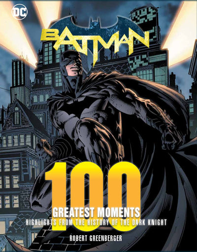 Batman: 100 Greatest Moments: Highlights from the History of The Dark Knight (Volume 1) (100 Greatest Moments of DC Comics, 1)