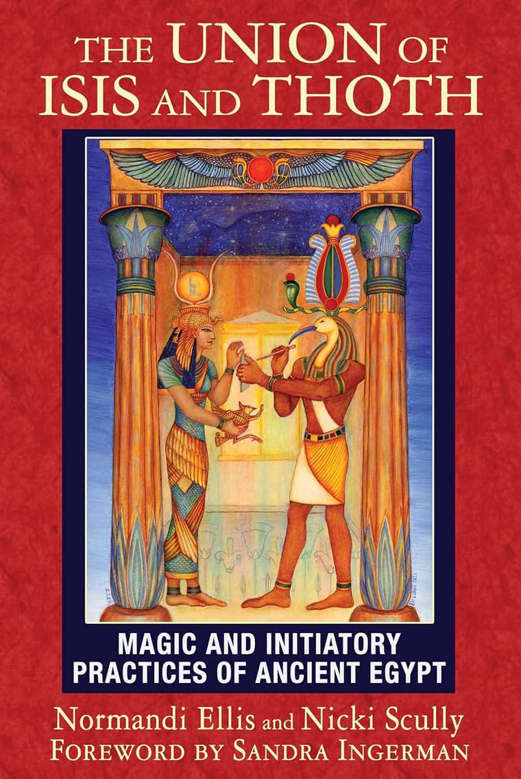 The Union of Isis and Thoth: Magic and Initiatory Practices of Ancient Egypt