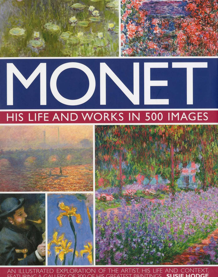 Monet: His Life and Works in 500 Images: An Illustrated Exploration of the Artist, His Life and Context, Featuring A Gallery of 300 of His Greatest Paintings