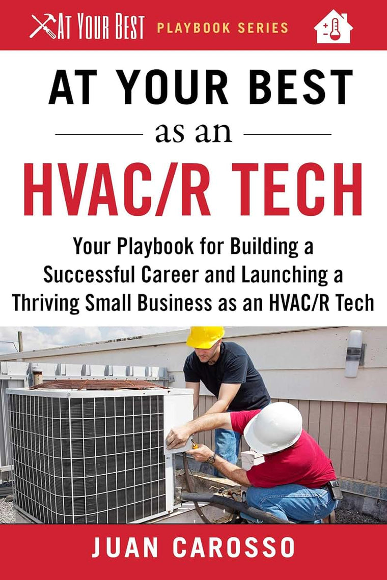 At Your Best as an HVAC/R Tech: Your Playbook for Building a Successful Career and Launching a Thriving Small Business as an HVAC/R Technician (At Your Best Playbooks)