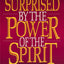 Surprised by the Power of the Spirit