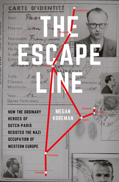 The Escape Line: How the Ordinary Heroes of Dutch-Paris Resi