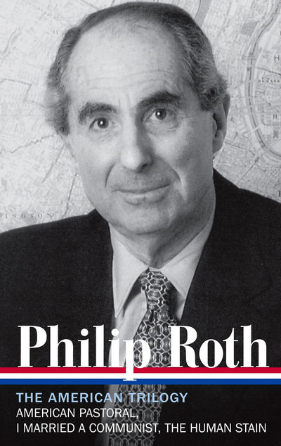 Philip Roth: The American Trilogy 1997-2000 (LOA #220): American Pastoral / I Married a Communist / The Human Stain (Library of America Philip Roth Edition)