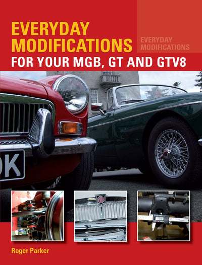 Everyday Modifications For Your MGB, GT and GTV8: How to Make your Classic Car Easier to Live With and Enjoy