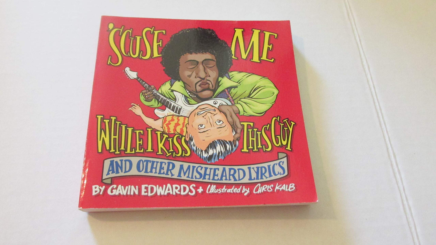 'Scuse Me While I Kiss This Guy: And Other Misheard Lyrics