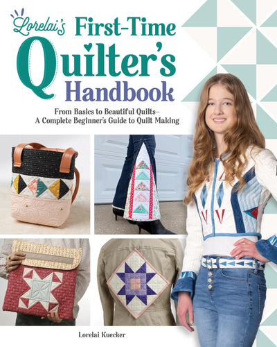 Lorelai's First-Time Quilter's Handbook: From Basics to Beautiful Quilts-A Complete Beginner's Guide to Quilt Making (Landauer) Quilting for Teens, Tweens, and Beginners, by a 16-Year-Old Pro
