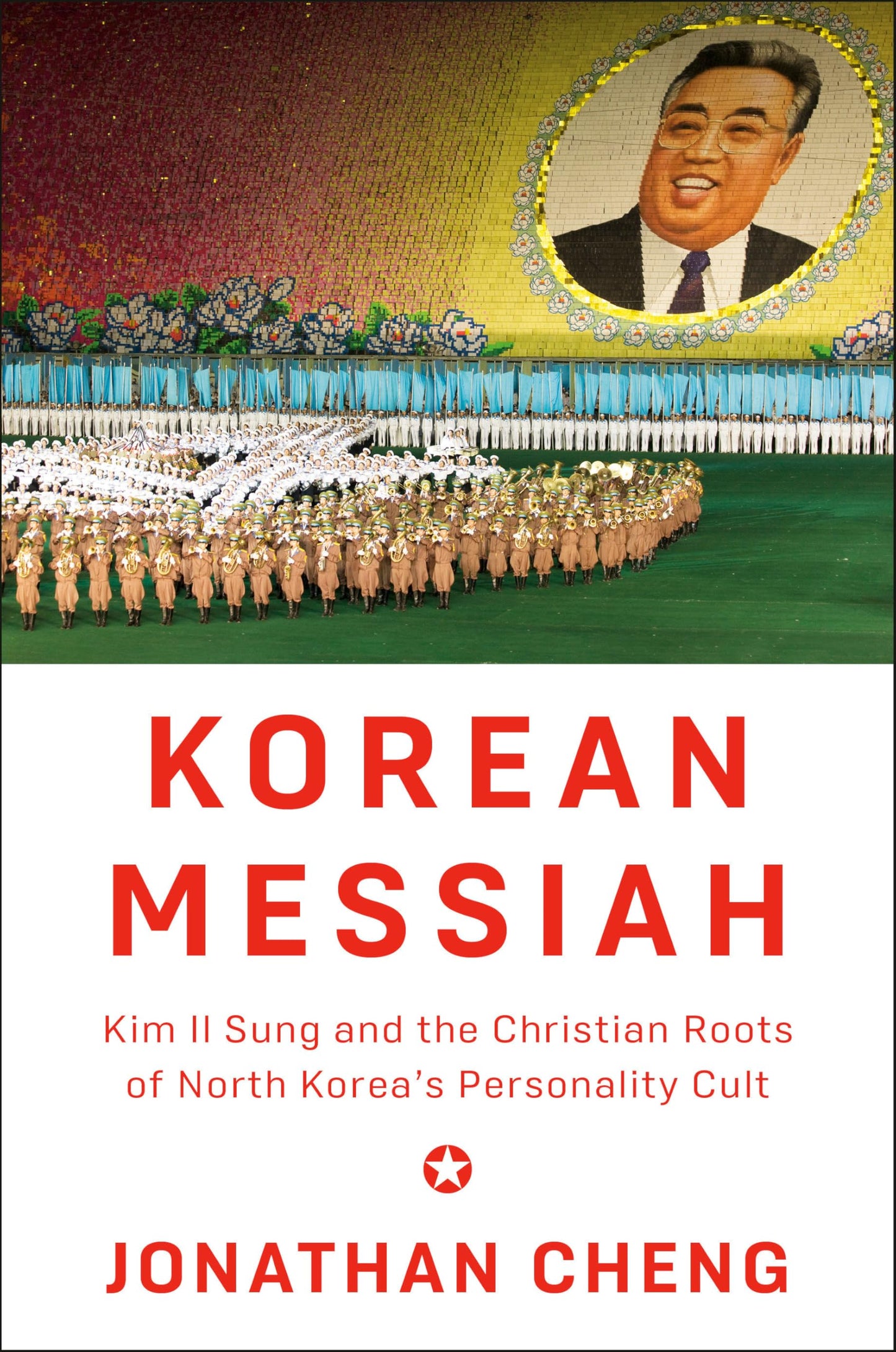 Korean Messiah: Kim Il Sung and the Christian Roots of North Korea's Personality Cult