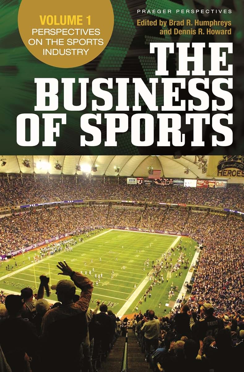 The Business of Sports [3 volumes]: Volume 1, Perspectives on the Sports Industry, Volume 2, Economic Perspectives on Sport, Volume 3, Bridging Research and Practice [3 volumes] (Praeger Perspectives)