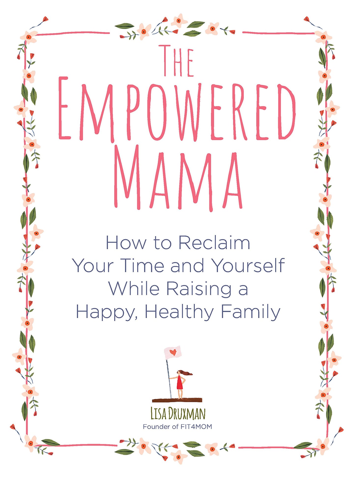 The Empowered Mama: How to Reclaim Your Time and Yourself while Raising a Happy, Healthy Family