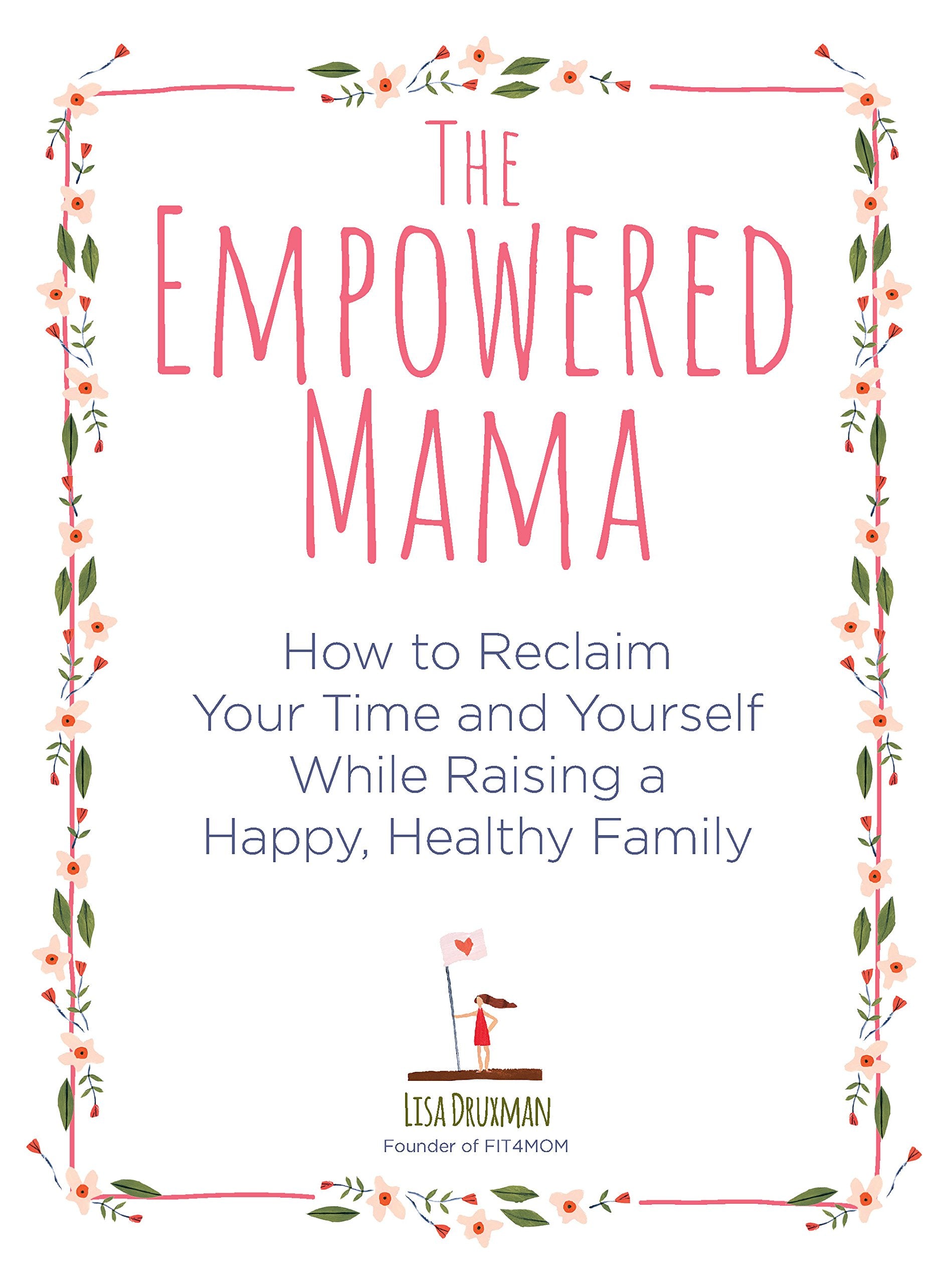 The Empowered Mama: How to Reclaim Your Time and Yourself while Raising a Happy, Healthy Family