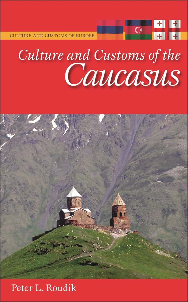 Culture and Customs of the Caucasus (Culture and Customs of Europe)