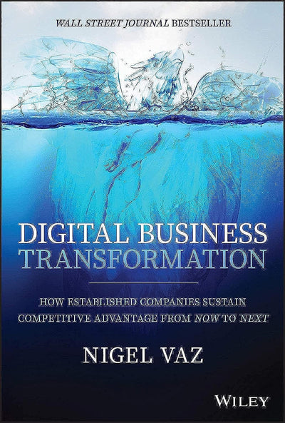 Digital Business Transformation: How Established Companies Sustain Competitive Advantage From Now to Next