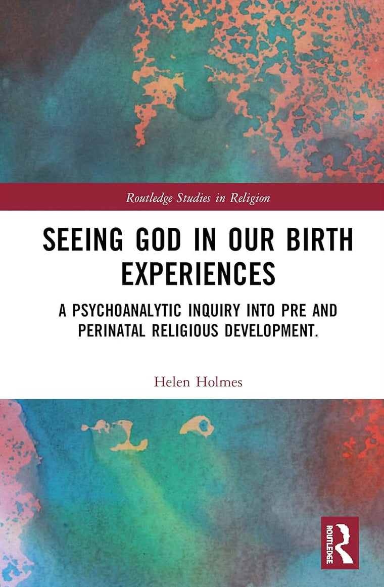 Seeing God in Our Birth Experiences: A Psychoanalytic Inquiry into Pre and Perinatal Religious Development. (Routledge Studies in Religion)