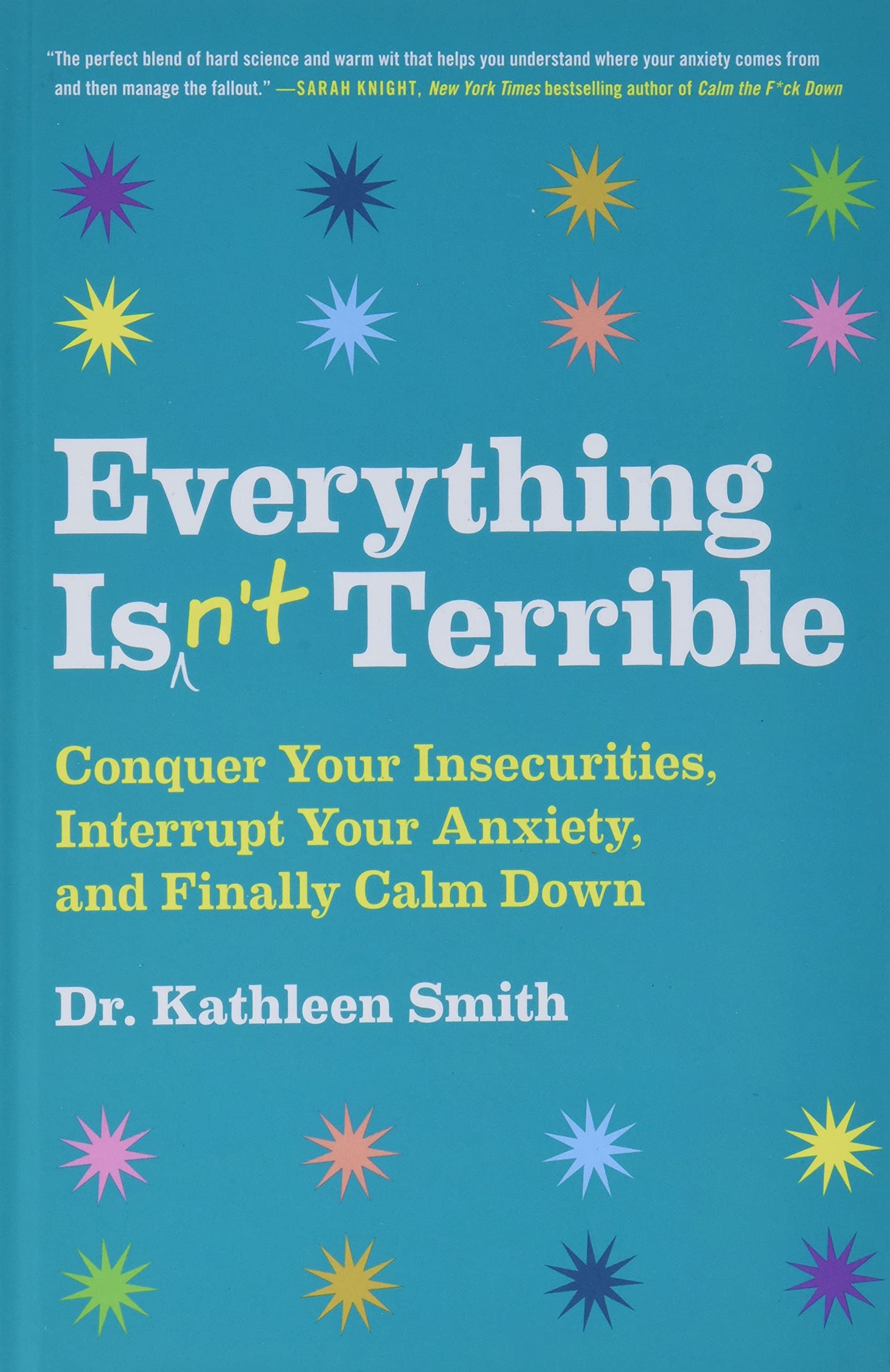 Everything Isn't Terrible: Conquer Your Insecurities, Interrupt Your Anxiety, and Finally Calm Down