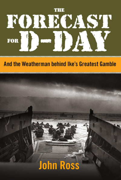 The Forecast for D-Day: And the Weatherman Behind Ike's Greatest Gamble