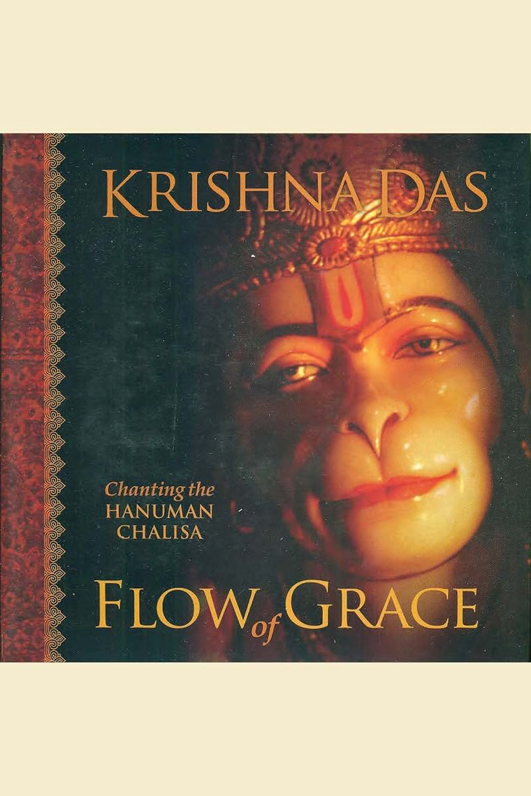 Flow of Grace: Chanting the Hanuman Chalisa, Entering into the Presence of the Powerful, Compassionate Being Known As Hanuman