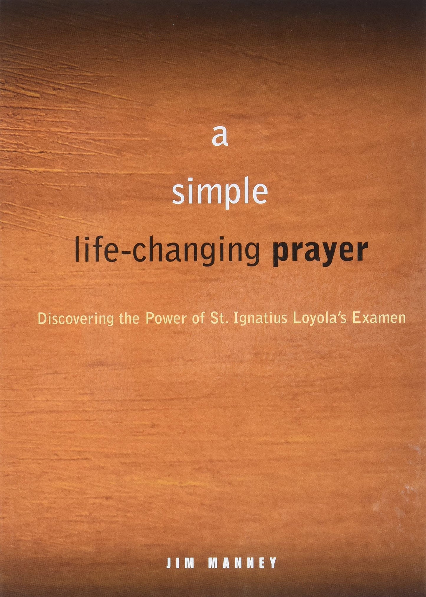 A Simple, Life-Changing Prayer: Discovering the Power of St. Ignatius Loyola's Examen