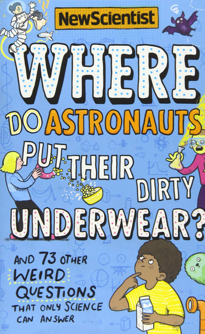 Where Do Astronauts Put Their Dirty Underwear?: And 73 other weird questions that only science can answer