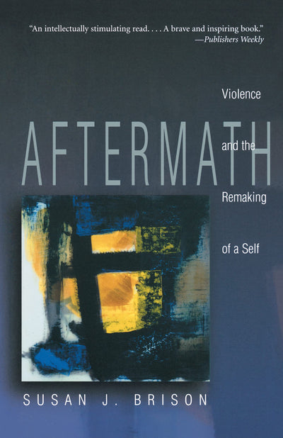 Aftermath: Violence and the Remaking of a Self by Susan J. Brison
